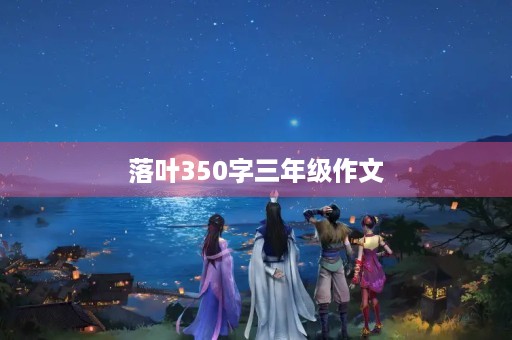 落叶350字三年级作文 落叶350字三年级作文