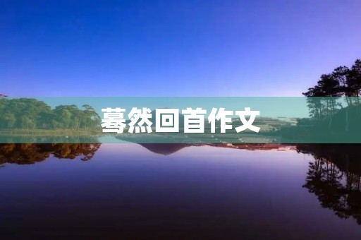 蓦然回首作文 蓦然回首作文