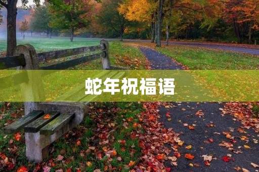 蛇年祝福语(关于生肖蛇的祝福语)