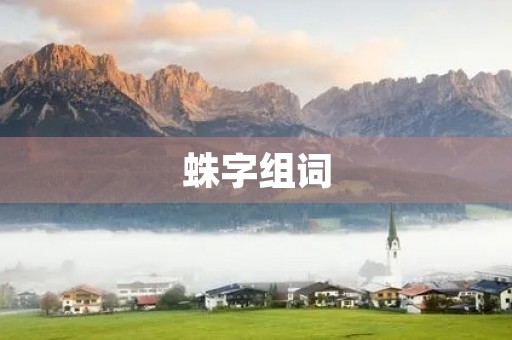 蛛字组词(蛛组词)