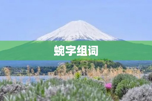 蜿字组词(蜿组词)