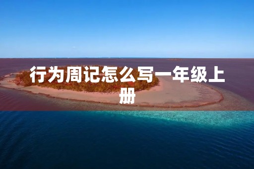 行为周记怎么写一年级上册 行为周记怎么写一年级上册