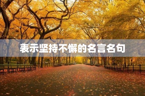 表示坚持不懈的名言名句，表示坚持不懈的名言名句短句