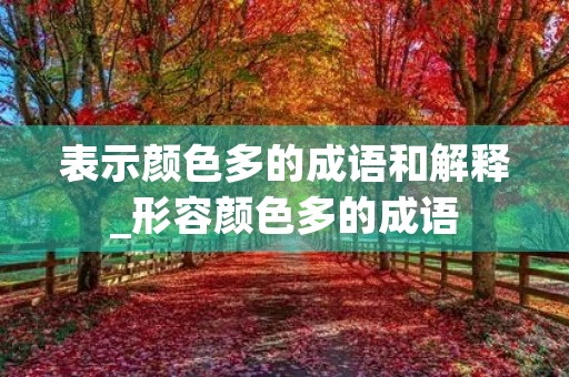表示颜色多的成语和解释_形容颜色多的成语