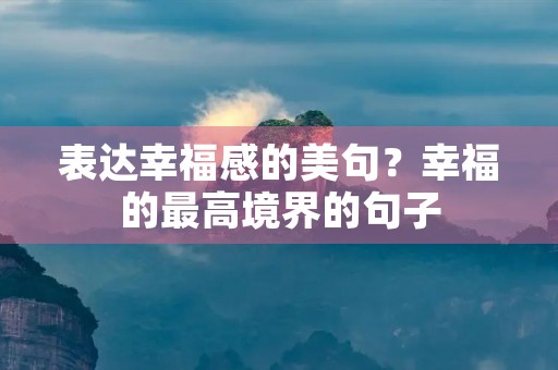 表达幸福感的美句？幸福的最高境界的句子