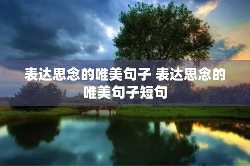 表达思念的唯美句子 表达思念的唯美句子短句