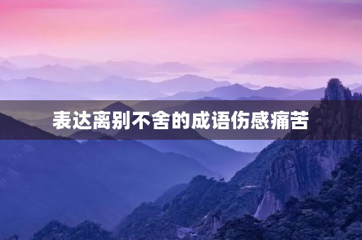 表达离别不舍的成语伤感痛苦