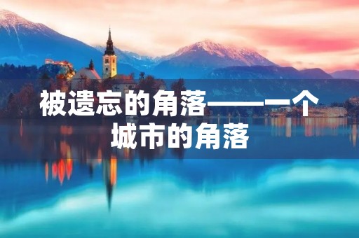 被遗忘的角落——一个城市的角落