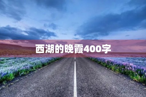 西湖的晚霞400字 西湖的晚霞400字