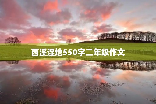 西溪湿地550字二年级作文 西溪湿地550字二年级作文
