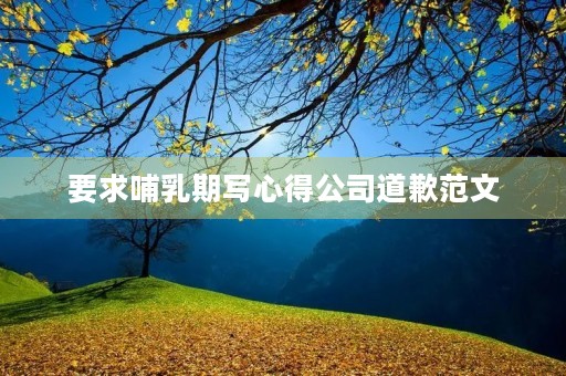 要求哺乳期写心得公司道歉范文