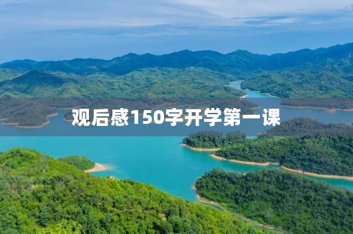 观后感150字开学第一课 观后感150字开学第一课