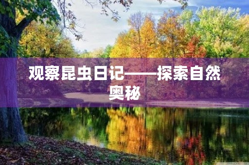观察昆虫日记——探索自然奥秘 观察昆虫日记——探索自然奥秘