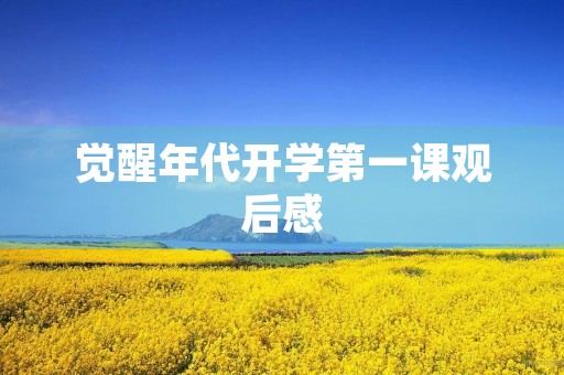 觉醒年代开学第一课观后感 觉醒年代开学第一课观后感