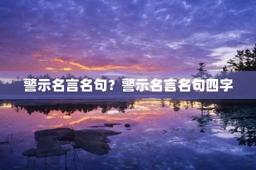 警示名言名句？警示名言名句四字