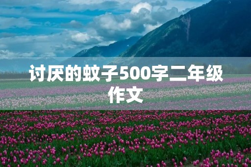讨厌的蚊子500字二年级作文 讨厌的蚊子500字二年级作文