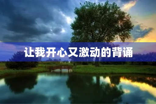 让我开心又激动的背诵 让我开心又激动的背诵