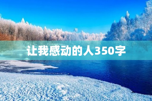 让我感动的人350字 让我感动的人350字