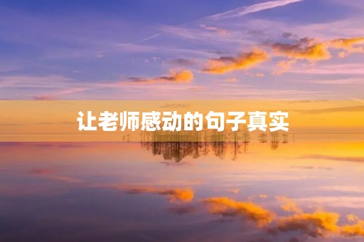 让老师感动的句子真实(让老师感动的句子真实图片) 让老师感动的句子真实(让老师感动的句子真实图片)