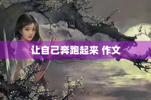 让自己奔跑起来 作文 让自己奔跑起来 作文