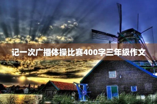 记一次广播体操比赛400字三年级作文