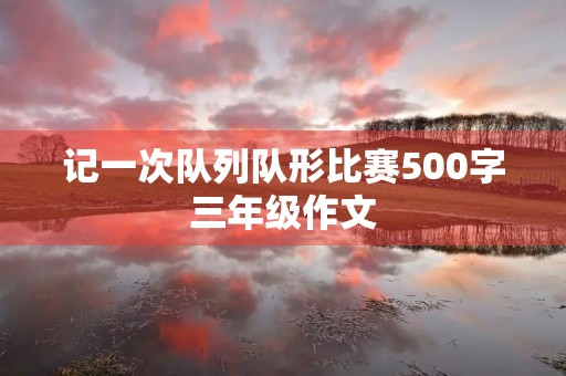 记一次队列队形比赛500字三年级作文