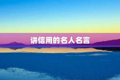 讲信用的名人名言(讲信用的名人名言二年级) 讲信用的名人名言(讲信用的名人名言二年级)