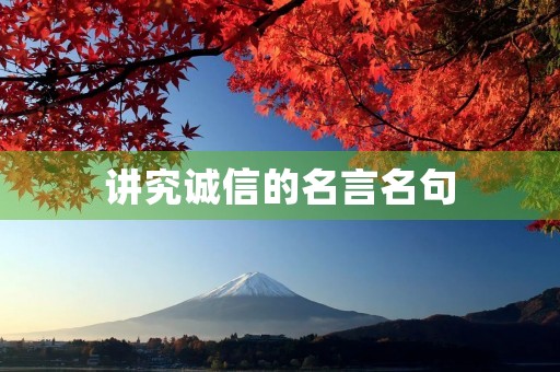 讲究诚信的名言名句,讲究诚信的名言名句有哪些 讲究诚信的名言名句,讲究诚信的名言名句有哪些