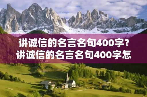 讲诚信的名言名句400字?讲诚信的名言名句400字怎么写 讲诚信的名言名句400字?讲诚信的名言名句400字怎么写