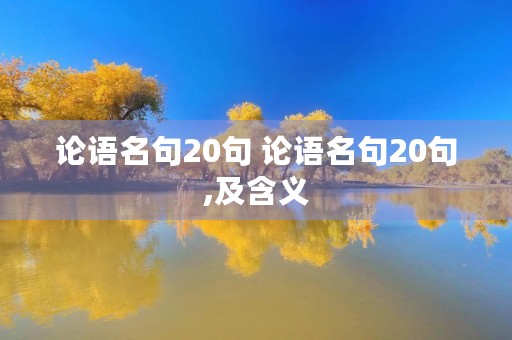 论语名句20句 论语名句20句,及含义