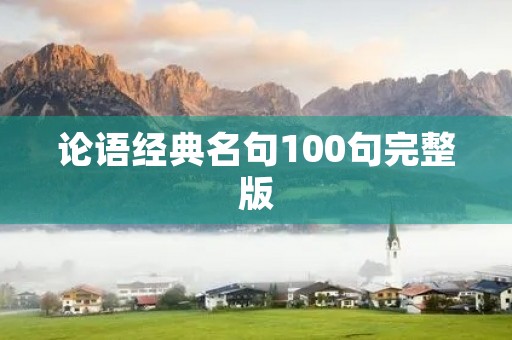论语经典名句100句完整版，论语经典名句100句