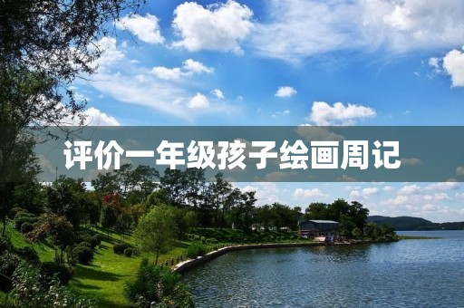 评价一年级孩子绘画周记 评价一年级孩子绘画周记
