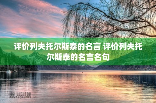 评价列夫托尔斯泰的名言 评价列夫托尔斯泰的名言名句
