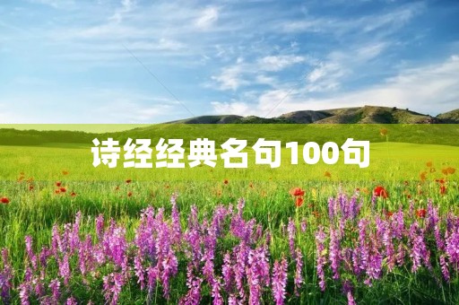 诗经经典名句100句，诗经经典名句100句及其翻译,手若柔荑肤如凝脂