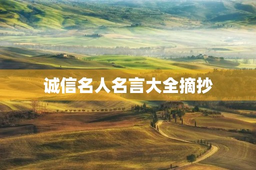 诚信名人名言大全摘抄(诚信名人名言大全摘抄大全30字) 诚信名人名言大全摘抄(诚信名人名言大全摘抄大全30字)