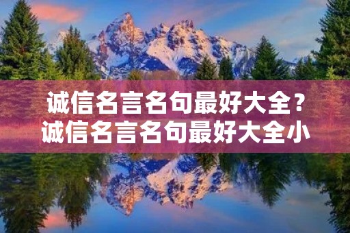 诚信名言名句最好大全？诚信名言名句最好大全小学一二年级