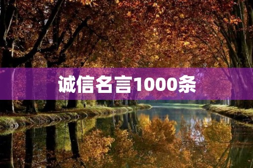 诚信名言1000条(诚信名言5条) 诚信名言1000条(诚信名言5条)