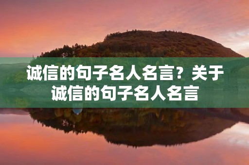 诚信的句子名人名言？关于诚信的句子名人名言