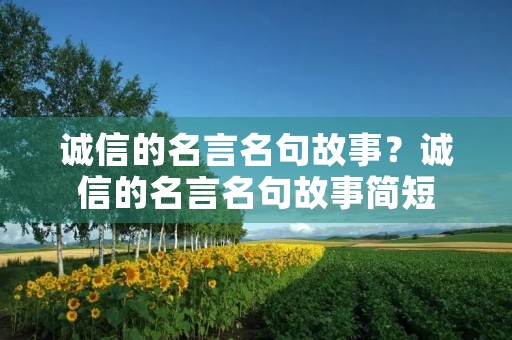 诚信的名言名句故事？诚信的名言名句故事简短