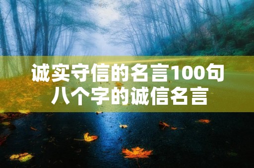 诚实守信的名言100句 八个字的诚信名言