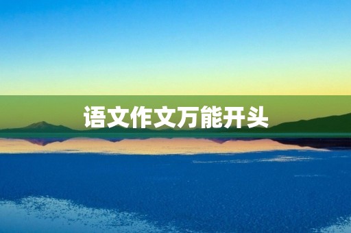 语文作文万能开头，让你的作文一飞冲天！
