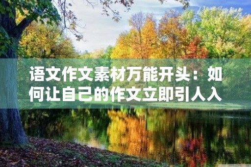语文作文素材万能开头：如何让自己的作文立即引人入胜？
