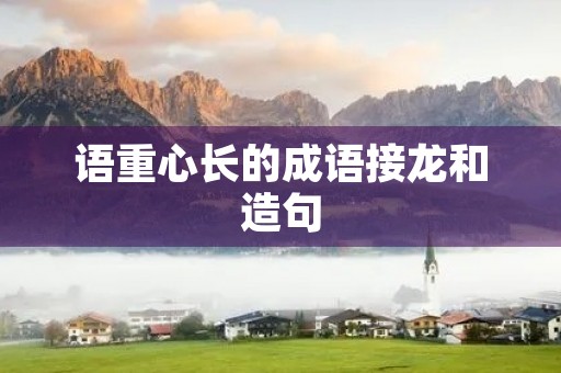 语重心长的成语接龙和造句 语重心长的成语接龙和造句