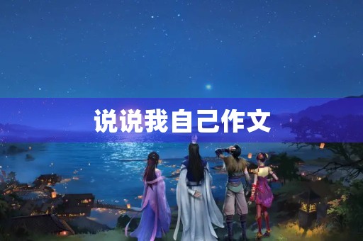 说说我自己作文 说说我自己作文