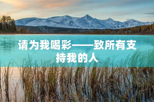 请为我喝彩——致所有支持我的人