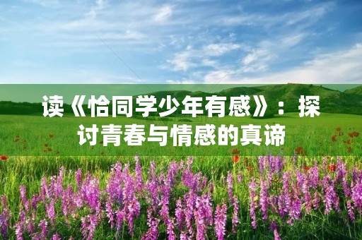 读《恰同学少年有感》：探讨青春与情感的真谛