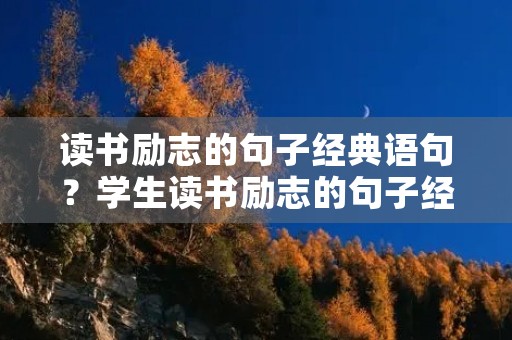 读书励志的句子经典语句?学生读书励志的句子经典语句 读书励志的句子经典语句?学生读书励志的句子经典语句