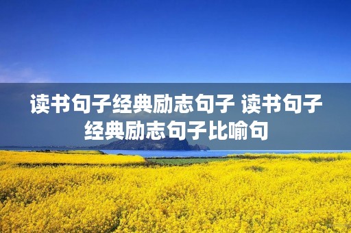 读书句子经典励志句子 读书句子经典励志句子比喻句