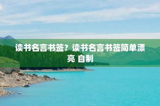 读书名言书签？读书名言书签简单漂亮 自制