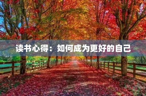 读书心得:如何成为更好的自己 读书心得:如何成为更好的自己